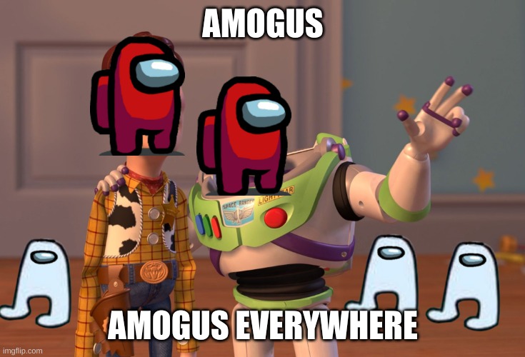 A M O G U S | AMOGUS; AMOGUS EVERYWHERE | image tagged in memes,x x everywhere | made w/ Imgflip meme maker