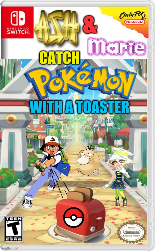 AND TURN THEM INTO TOAST | CATCH; &; WITH A TOASTER | image tagged in pokemon,ash ketchum,splatoon,psyduck,nintendo switch,fake switch games | made w/ Imgflip meme maker