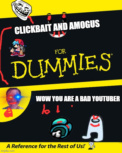 Clickbait and Amogus | CLICKBAIT AND AMOGUS; WOW YOU ARE A BAD YOUTUBER | image tagged in for dummies | made w/ Imgflip meme maker