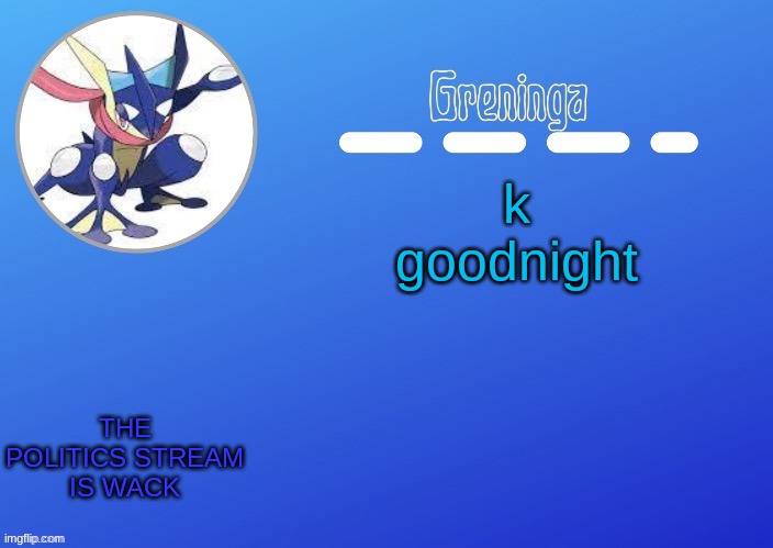 yee-lee-lee-leet | k goodnight; THE POLITICS STREAM IS WACK | image tagged in don't ask | made w/ Imgflip meme maker