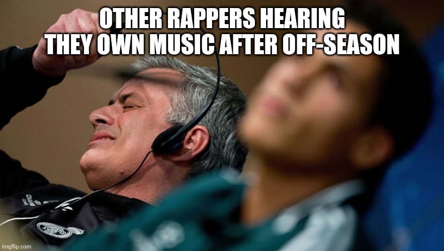 OtherRappers | OTHER RAPPERS HEARING THEY OWN MUSIC AFTER OFF-SEASON | image tagged in jose mourinho headset | made w/ Imgflip meme maker