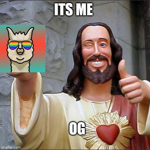 Buddy Christ | ITS ME; OG | image tagged in memes,buddy christ | made w/ Imgflip meme maker