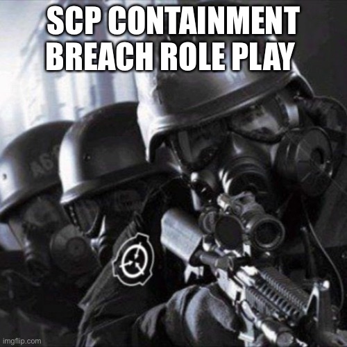 h | SCP CONTAINMENT BREACH ROLE PLAY | image tagged in mobile task force scp | made w/ Imgflip meme maker