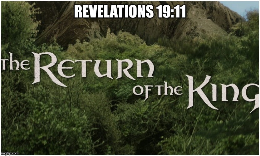 The Return of the King | REVELATIONS 19:11 | image tagged in the lord of the rings | made w/ Imgflip meme maker