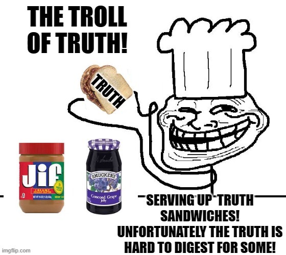 The Troll of Truth!  Serving up TRUTH Sandwiches! | THE TROLL OF TRUTH! | image tagged in troll | made w/ Imgflip meme maker