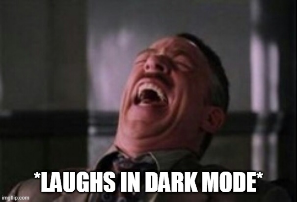 J Jonah Jameson laughing | *LAUGHS IN DARK MODE* | image tagged in j jonah jameson laughing | made w/ Imgflip meme maker