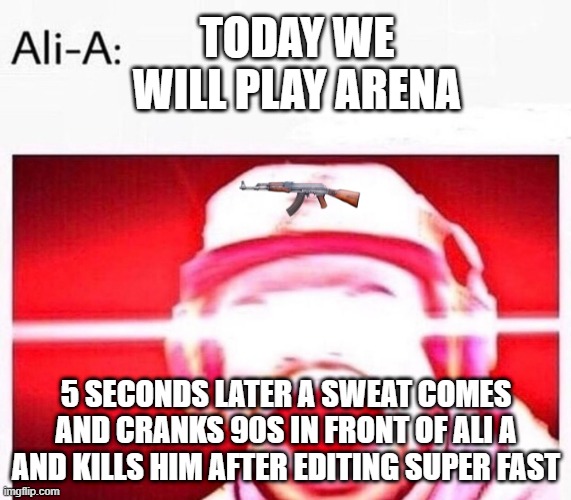 yo chill man | TODAY WE WILL PLAY ARENA; 5 SECONDS LATER A SWEAT COMES AND CRANKS 90S IN FRONT OF ALI A AND KILLS HIM AFTER EDITING SUPER FAST | image tagged in this is fortnite | made w/ Imgflip meme maker