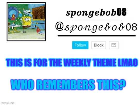 *wheeeze* | THIS IS FOR THE WEEKLY THEME LMAO; WHO REMEMBERS THIS? | image tagged in spongebob08 announcement template | made w/ Imgflip meme maker