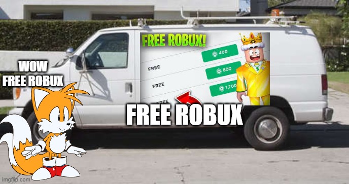 free robux scams be like |  WOW FREE ROBUX; FREE ROBUX | image tagged in big white van,roblox,robux,tails,tails the fox,scam | made w/ Imgflip meme maker