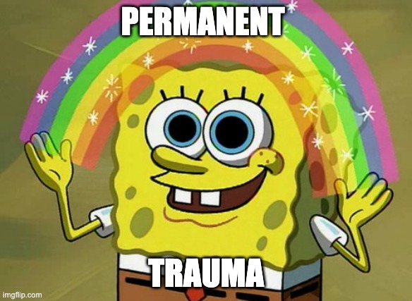 PERMANENT TRAUMA | image tagged in memes,imagination spongebob | made w/ Imgflip meme maker