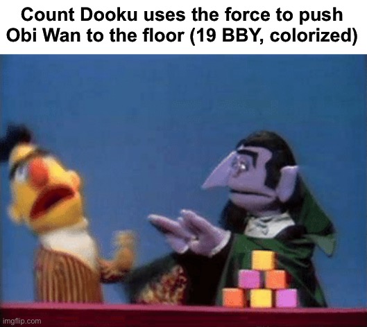 oh no look out Obi Wan | Count Dooku uses the force to push Obi Wan to the floor (19 BBY, colorized) | image tagged in star wars,memes,funny,sesame street | made w/ Imgflip meme maker