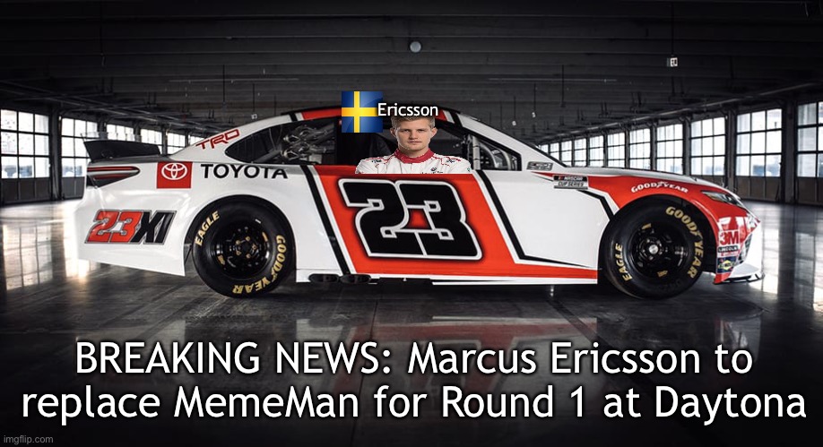Given that Grosjean has just signed up, this could be a rocky start to Marcus Ericsson’s NMCS Career | Ericsson; BREAKING NEWS: Marcus Ericsson to replace MemeMan for Round 1 at Daytona | image tagged in nmcs,nascar,memes,f1,formula 1,indycar | made w/ Imgflip meme maker