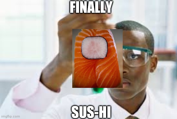 FINALLY | FINALLY; SUS-HI | image tagged in finally | made w/ Imgflip meme maker