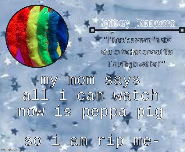 ........ | my mom says all i can watch now is peppa pig; so i am rip me- | made w/ Imgflip meme maker