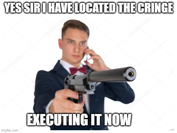 stock funny | YES SIR I HAVE LOCATED THE CRINGE; EXECUTING IT NOW | image tagged in funny,stock photos | made w/ Imgflip meme maker