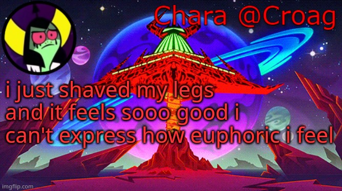 Chara's Lord Dominator temp | i just shaved my legs and it feels sooo good i can't express how euphoric i feel | image tagged in chara's lord dominator temp | made w/ Imgflip meme maker