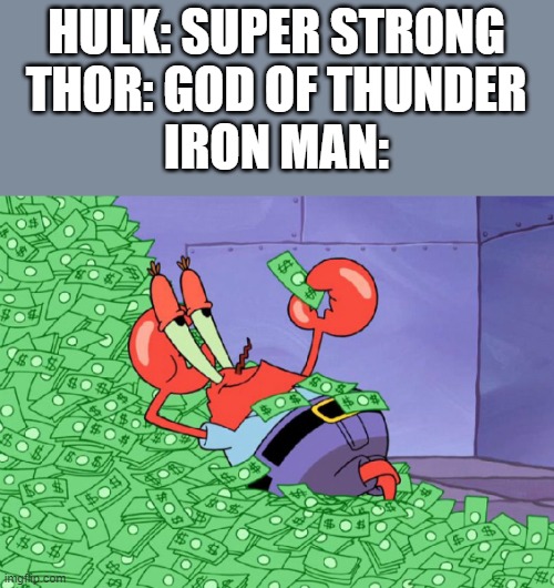 mr crab on money bath | HULK: SUPER STRONG

THOR: GOD OF THUNDER

IRON MAN: | image tagged in mr crab on money bath,avengers | made w/ Imgflip meme maker