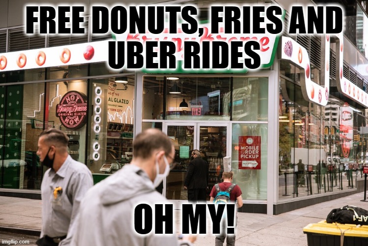 free with vaccine | FREE DONUTS, FRIES AND
UBER RIDES; OH MY! | image tagged in vaccine,covid,covid 19,coronavirus,funny vaccine memes,funny memes | made w/ Imgflip meme maker