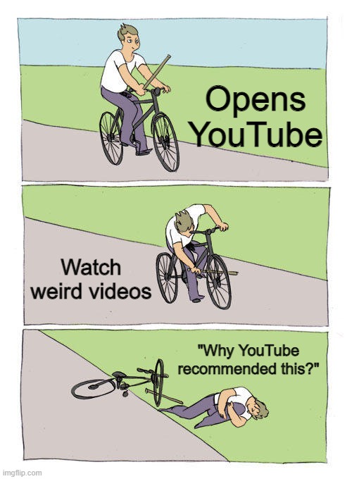 Bike Fall | Opens YouTube; Watch weird videos; "Why YouTube recommended this?" | image tagged in memes,bike fall,youtube,recommended videos,weird videos | made w/ Imgflip meme maker