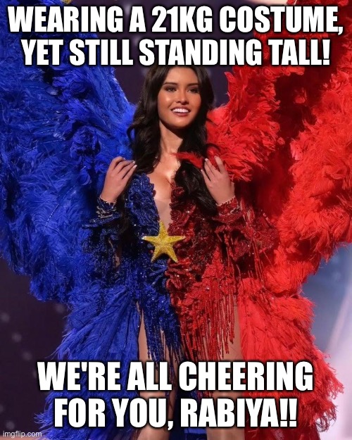 WEARING A 21KG COSTUME, YET STILL STANDING TALL! WE'RE ALL CHEERING FOR YOU, RABIYA!! | made w/ Imgflip meme maker