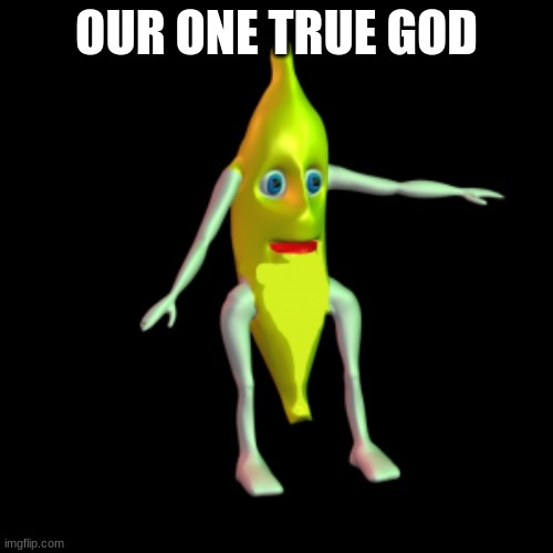 OUR ONE TRUE GOD | made w/ Imgflip meme maker