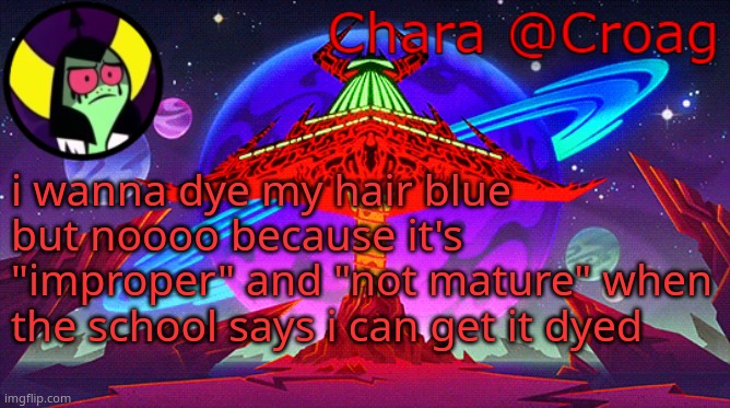 Chara's Lord Dominator temp | i wanna dye my hair blue but noooo because it's "improper" and "not mature" when the school says i can get it dyed | image tagged in chara's lord dominator temp | made w/ Imgflip meme maker
