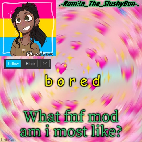 e | b o r e d; What fnf mod am i most like? | image tagged in cinna's wholesome template | made w/ Imgflip meme maker