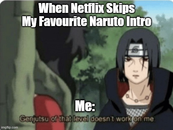 Genjutsu of that level doesnt work on me | When Netflix Skips My Favourite Naruto Intro; Me: | image tagged in genjutsu of that level doesn't work on me | made w/ Imgflip meme maker