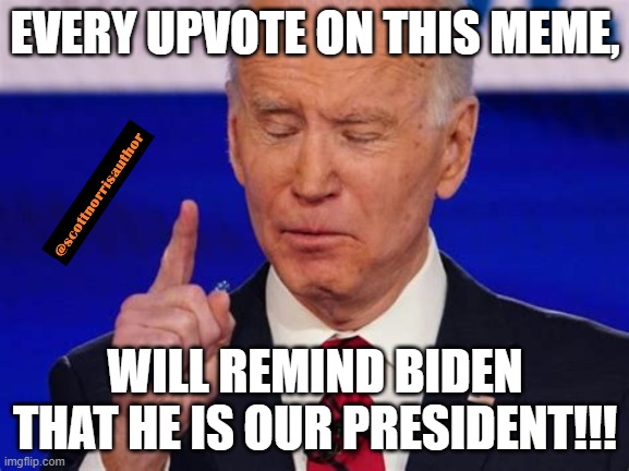 Forgetful Joe | EVERY UPVOTE ON THIS MEME, WILL REMIND BIDEN THAT HE IS OUR PRESIDENT!!! | image tagged in forgetful joe | made w/ Imgflip meme maker