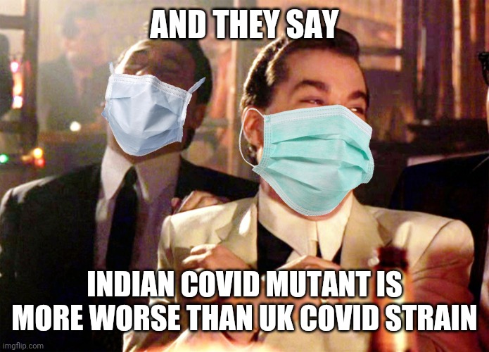 æ | AND THEY SAY; INDIAN COVID MUTANT IS MORE WORSE THAN UK COVID STRAIN | image tagged in memes,good fellas hilarious,coronavirus,covid-19,india,mutant | made w/ Imgflip meme maker