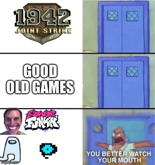 You better watch your mouth about my games | GOOD OLD GAMES | image tagged in you better watch your mouth | made w/ Imgflip meme maker