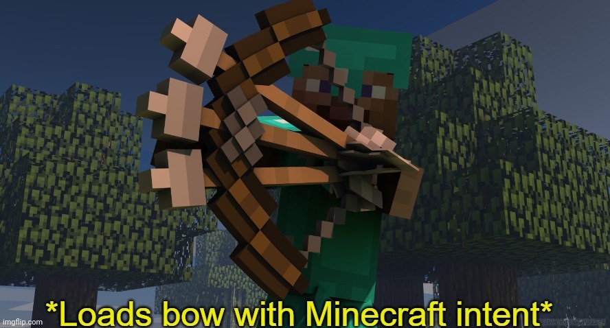 *Loads bow with Minecraft intent* | image tagged in loads bow with minecraft intent | made w/ Imgflip meme maker