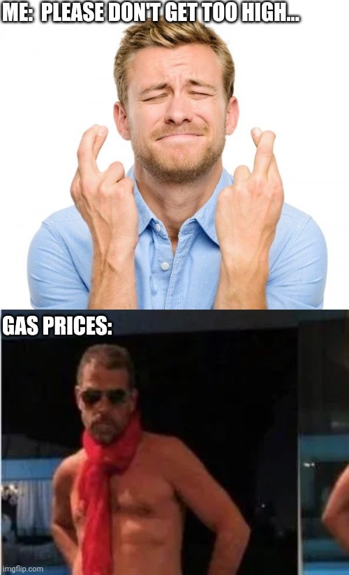 like a kite | ME:  PLEASE DON'T GET TOO HIGH... GAS PRICES: | image tagged in crossed fingers,hunter,gasoline,joe biden | made w/ Imgflip meme maker