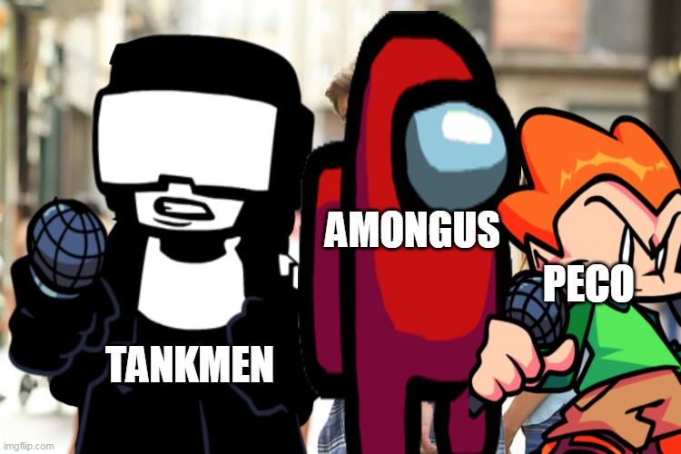 game are here | AMONGUS; PECO; TANKMEN | image tagged in big brain,there is 1 imposter among us,among us,vs,friday night funkin | made w/ Imgflip meme maker