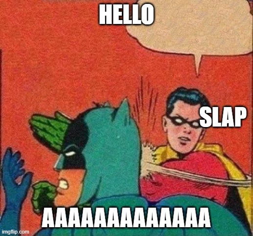 plap | HELLO; SLAP; AAAAAAAAAAAAA | image tagged in robin slaps batman | made w/ Imgflip meme maker