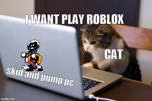 Cat using computer | I WANT PLAY ROBLOX; CAT; skid and pump pc | image tagged in cat using computer,catseenewsspookymonth,boardroom meeting suggestion,too damn high | made w/ Imgflip meme maker