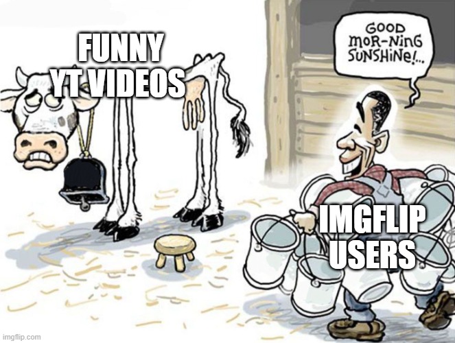 Sorry for the criticism | FUNNY YT VIDEOS; IMGFLIP USERS | image tagged in over-milking cow | made w/ Imgflip meme maker