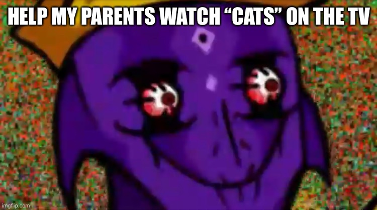 Starecrown Stare | HELP MY PARENTS WATCH “CATS” ON THE TV | image tagged in starecrown stare | made w/ Imgflip meme maker