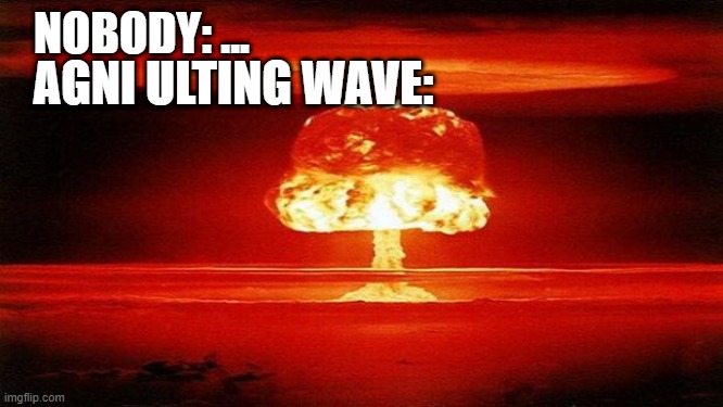 Atomic Bomb | NOBODY: ... AGNI ULTING WAVE: | image tagged in atomic bomb | made w/ Imgflip meme maker