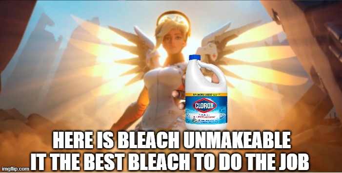 mercy giving you bleach | HERE IS BLEACH UNMAKEABLE IT THE BEST BLEACH TO DO THE JOB | image tagged in mercy giving you bleach | made w/ Imgflip meme maker