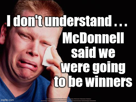 Labour Losers | I don't understand . . . McDonnell said we were going to be winners; #Starmerout #GetStarmerOut #Labour #JonLansman #wearecorbyn #KeirStarmer #DianeAbbott #McDonnell #cultofcorbyn #labourisdead #Momentum #labourracism #socialistsunday #nevervotelabour #socialistanyday #Antisemitism | image tagged in labourisdead,starmer labour leadership,starmerour getstarmerout,labour leadership election,starmer labour losers | made w/ Imgflip meme maker