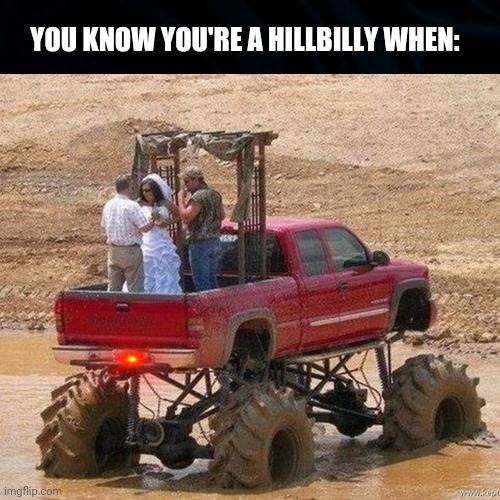 How To Tell | YOU KNOW YOU'RE A HILLBILLY WHEN: | image tagged in hillbilly wedding,redneck hillbilly,wedding,funny,mudding,funny memes | made w/ Imgflip meme maker