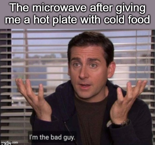 Happens all the time | The microwave after giving me a hot plate with cold food | image tagged in food,memes,funny | made w/ Imgflip meme maker