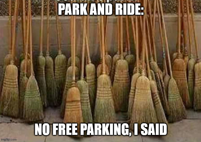 broom | PARK AND RIDE: NO FREE PARKING, I SAID | image tagged in broom | made w/ Imgflip meme maker