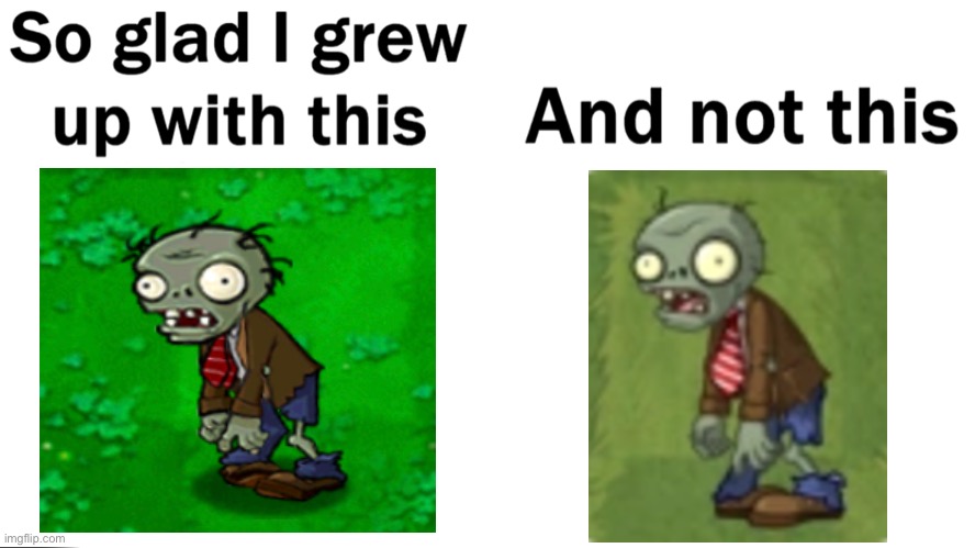 Note: I don’t hate PvZ 2, but I do think it’s inferior to the first. | image tagged in so glad i grew up with this,memes,plants vs zombies,pvz,zombie | made w/ Imgflip meme maker