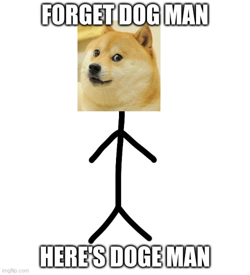 Stick figure | FORGET DOG MAN; HERE'S DOGE MAN | image tagged in stick figure | made w/ Imgflip meme maker