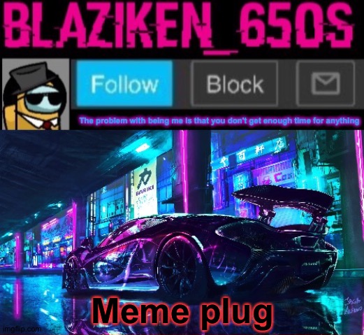 Blaziken_650s announcement template V6 | Meme plug | image tagged in blaziken_650s announcement template v6 | made w/ Imgflip meme maker