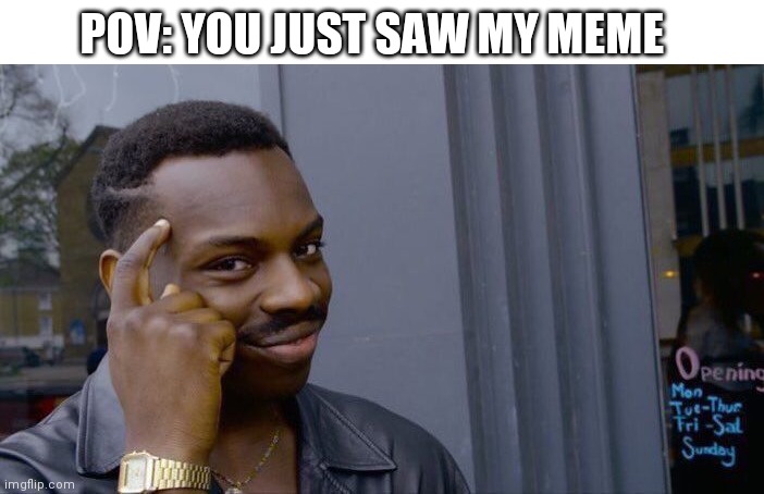 Roll Safe Think About It | POV: YOU JUST SAW MY MEME | image tagged in memes,roll safe think about it | made w/ Imgflip meme maker