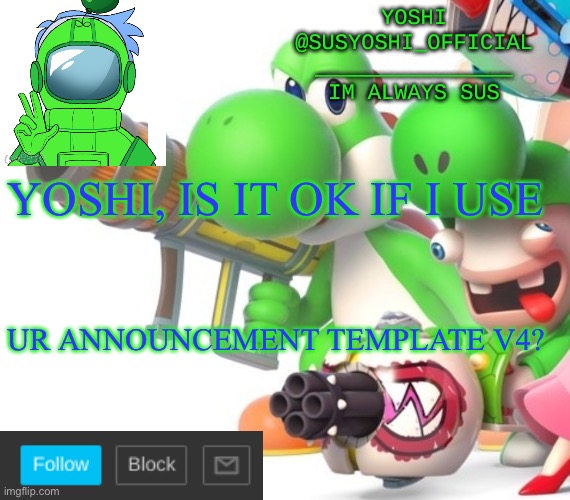 Yoshi_Official Announcement Temp v4 | YOSHI, IS IT OK IF I USE; UR ANNOUNCEMENT TEMPLATE V4? | image tagged in yoshi_official announcement temp v4 | made w/ Imgflip meme maker