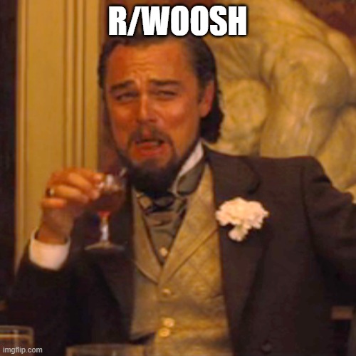 R/WOOSH | image tagged in memes,laughing leo | made w/ Imgflip meme maker